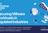 Securing VMware workloads in regulated industries